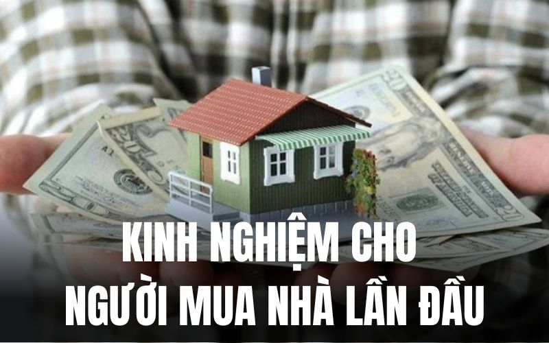 Kinh Nghiệm Cho Người Mua Nhà Lần Đầu